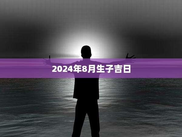 2024年8月生子吉日