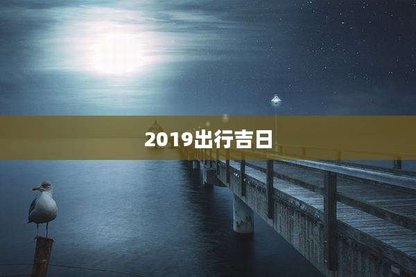 2019出行吉日