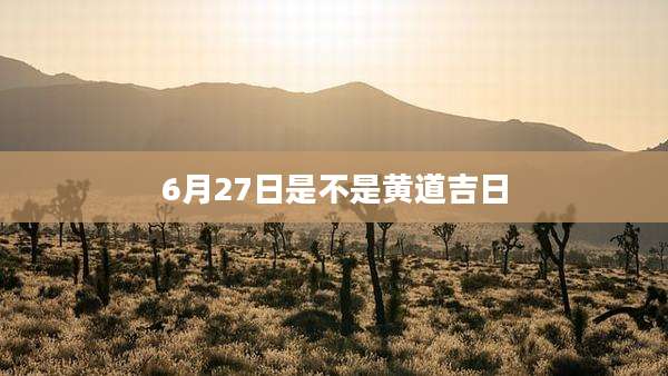 6月27日是不是黄道吉日