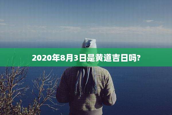 2020年8月3日是黄道吉日吗?