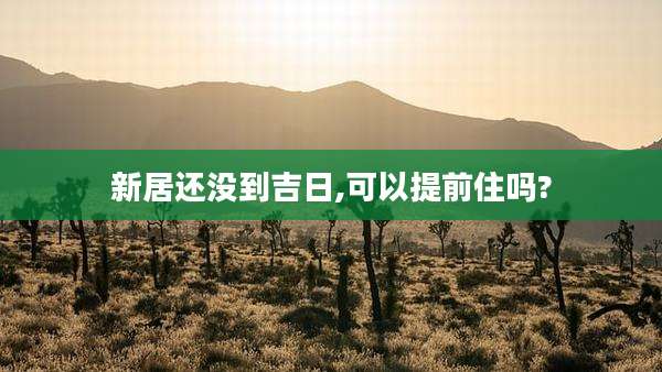 新居还没到吉日,可以提前住吗?
