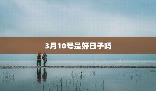 3月10号是好日子吗