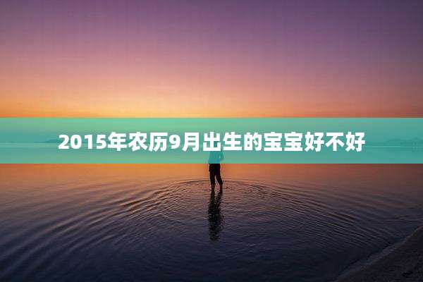 2015年农历9月出生的宝宝好不好