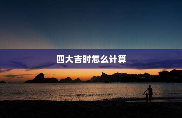 四大吉时怎么计算