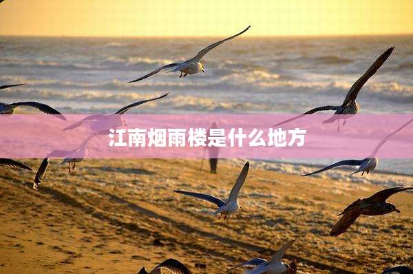 江南烟雨楼是什么地方