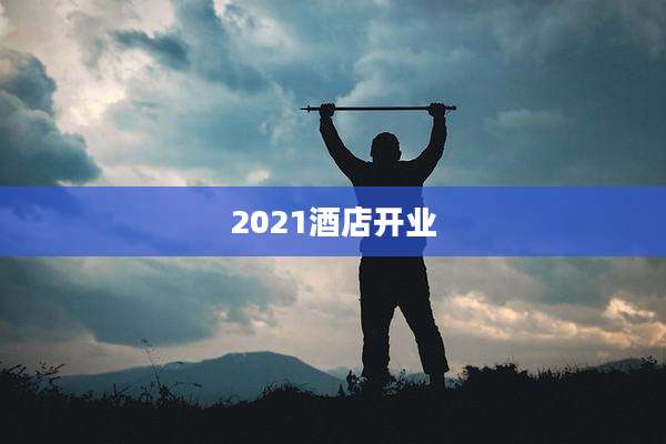 2021酒店开业
