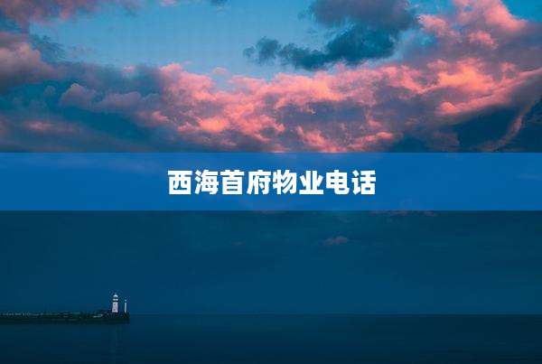 西海首府物业电话