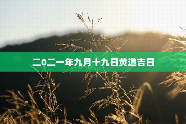 二0二一年九月十九日黄道吉日