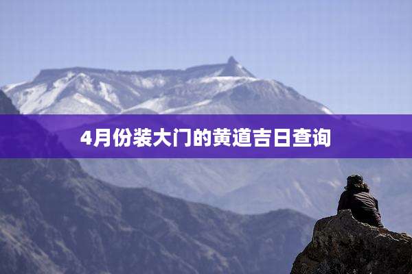 4月份装大门的黄道吉日查询