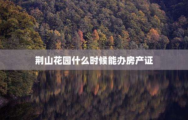 荆山花园什么时候能办房产证