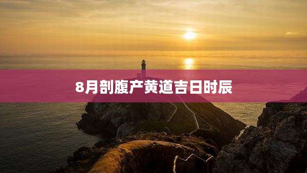 8月剖腹产黄道吉日时辰