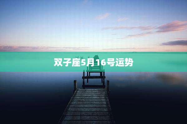 双子座5月16号运势