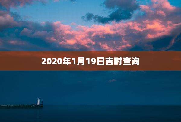 2020年1月19日吉时查询