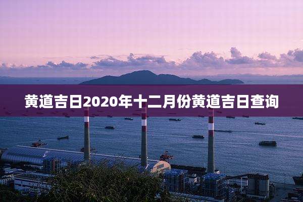 黄道吉日2020年十二月份黄道吉日查询