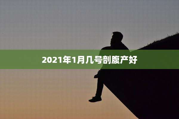 2021年1月几号剖腹产好