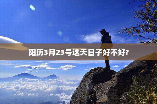阳历3月23号这天日子好不好?