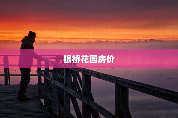 银桥花园房价