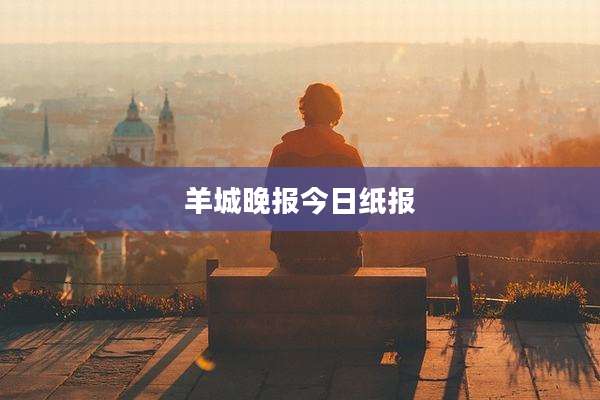 羊城晚报今日纸报