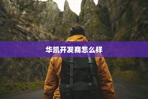 华凯开发商怎么样