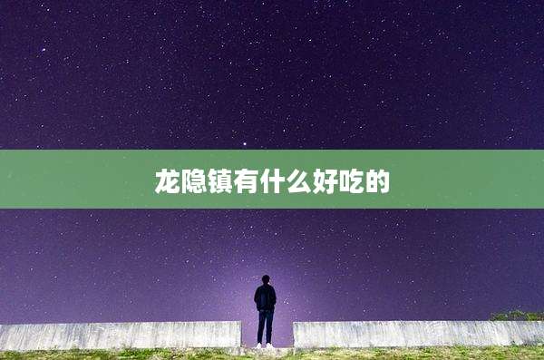 龙隐镇有什么好吃的
