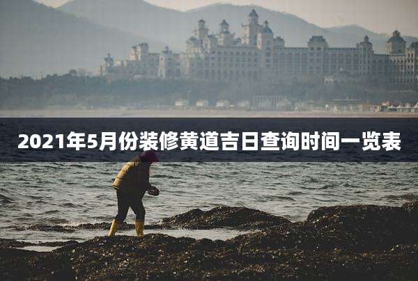 2021年5月份装修黄道吉日查询时间一览表