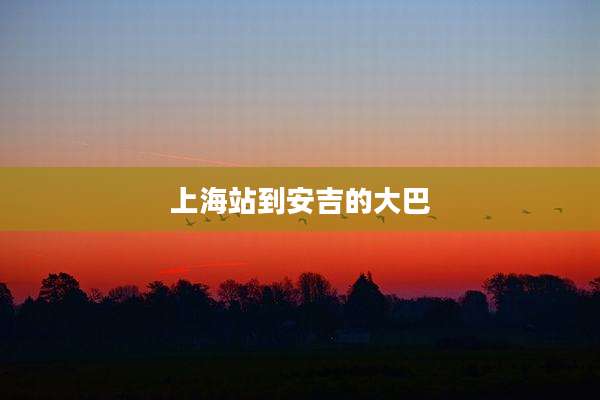 上海站到安吉的大巴