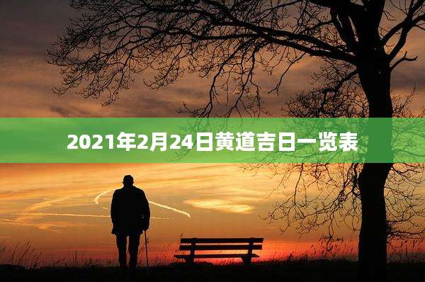 2021年2月24日黄道吉日一览表