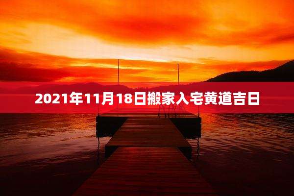 2021年11月18日搬家入宅黄道吉日