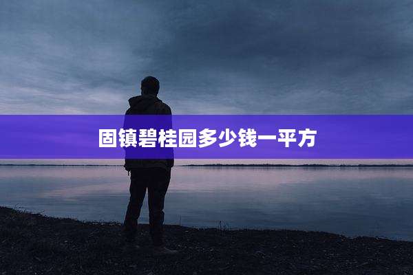 固镇碧桂园多少钱一平方