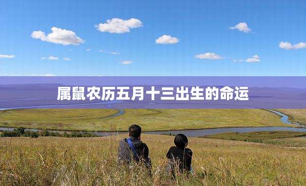 属鼠农历五月十三出生的命运