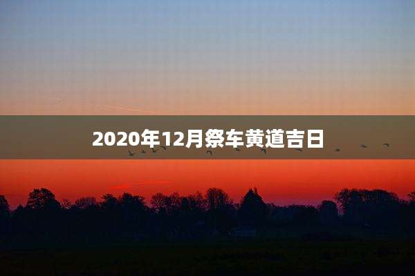 2020年12月祭车黄道吉日