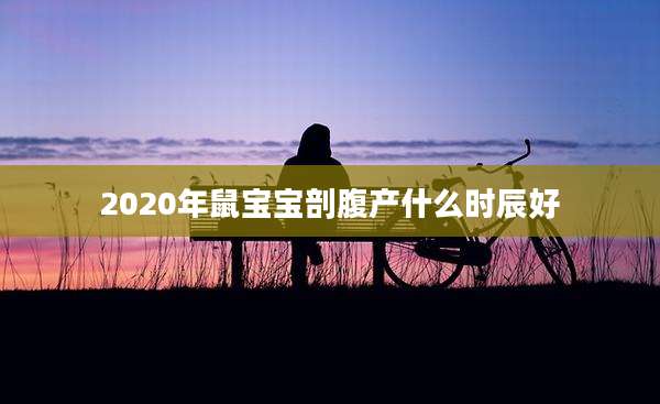 2020年鼠宝宝剖腹产什么时辰好