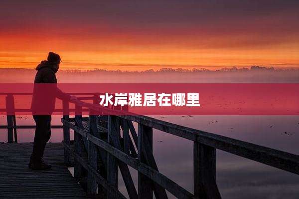 水岸雅居在哪里