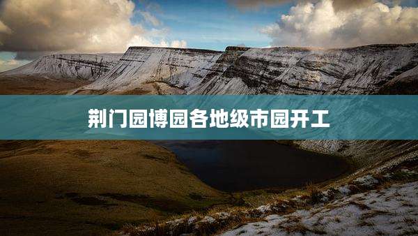 荆门园博园各地级市园开工