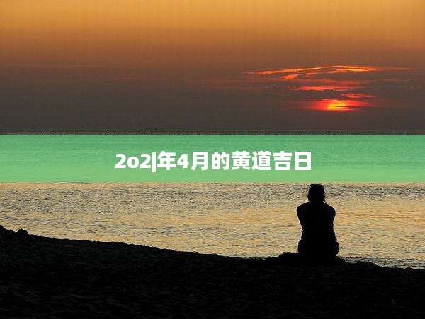 2o2|年4月的黄道吉日