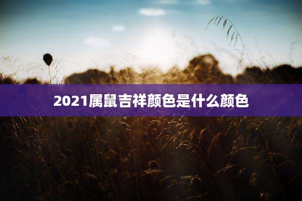 2021属鼠吉祥颜色是什么颜色