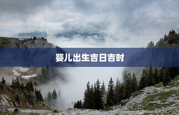 婴儿出生吉日吉时
