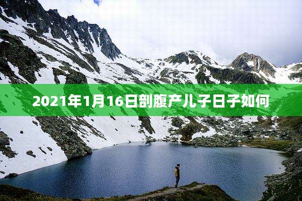 2021年1月16日剖腹产儿子日子如何