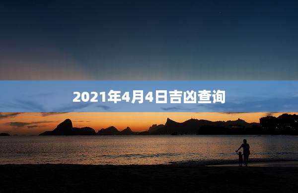 2021年4月4日吉凶查询