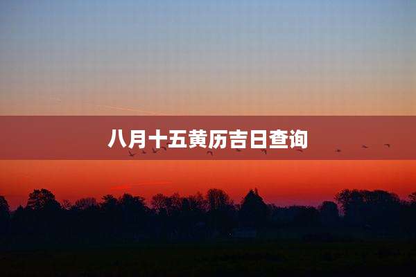 八月十五黄历吉日查询
