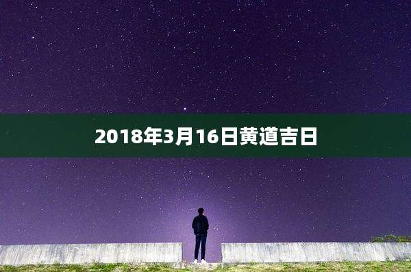 2018年3月16日黄道吉日