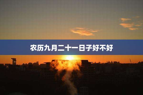 农历九月二十一日子好不好