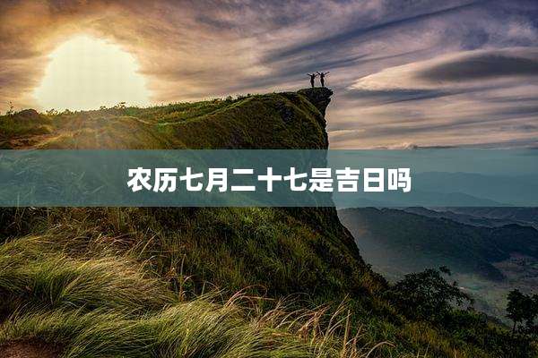 农历七月二十七是吉日吗