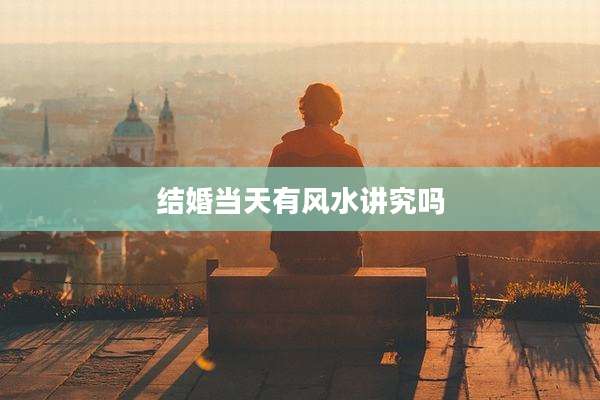结婚当天有风水讲究吗