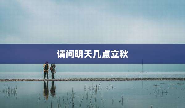 请问明天几点立秋
