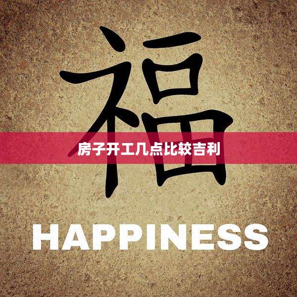 房子开工几点比较吉利