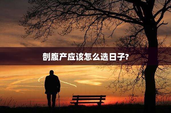 剖腹产应该怎么选日子?