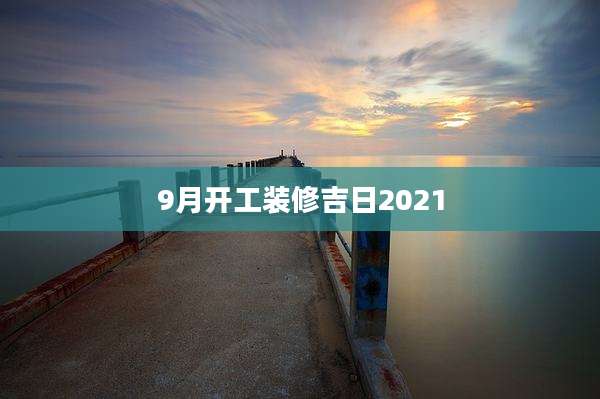9月开工装修吉日2021
