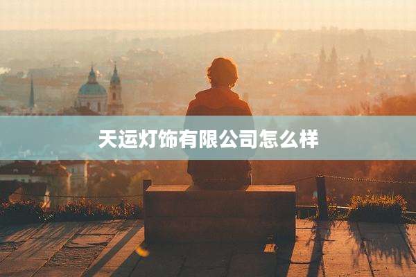 天运灯饰有限公司怎么样