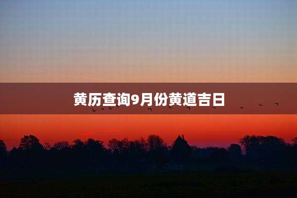 黄历查询9月份黄道吉日